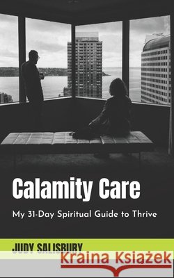 Calamity Care: My 31-Day Spiritual Guide to Thrive Salisbury, Judy 9798639034756