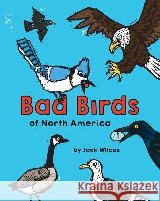 Bad Birds of North America Jack Wilcox   9798639084362 Independently Published