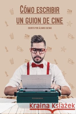 Cómo escribir un guion de cine Álvaro Cuevas 9798639309014 Independently Published