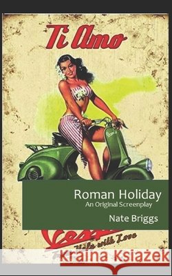 Roman Holiday: An Original Screenplay Briggs, Nate 9798639316234