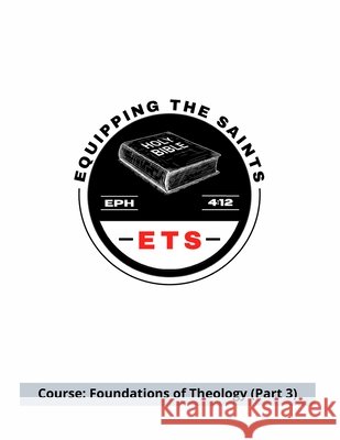 Equipping the Saints Bible School: Foundations of Theology (Part 3) Gonzales 9798639540288