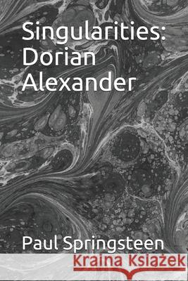 Singularities: Dorian Alexander Paul Springsteen 9798639587412