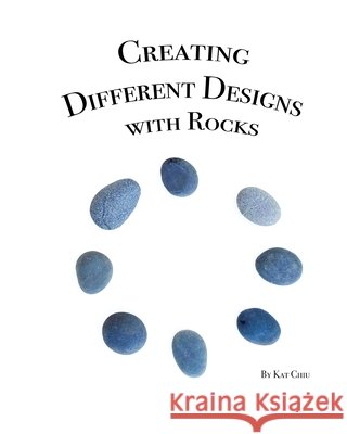 Creating Different Designs with Rocks: A Children's Creativity Book Chiu, Kat 9798639646997