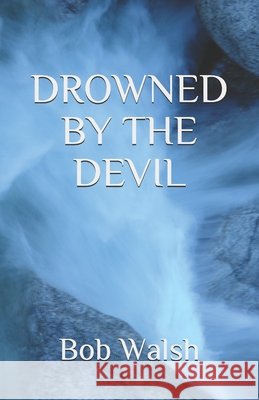 Drowned by the Devil Walsh, Bob 9798640127461 Independently published