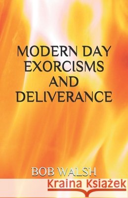 Modern Day Exorcisms and Deliverance Walsh, Bob 9798640135251