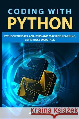 Coding with Python: Python for Data Analysis and Machine Learning, Let's Make Data Talk Carlsson, Mathias 9798640228670