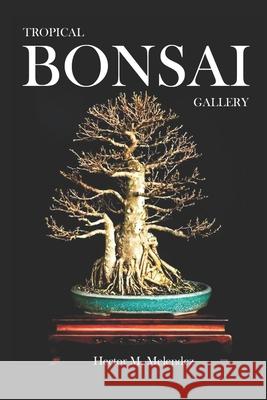 Tropical Bonsai Gallery Melendez Hector M. Melendez 9798640257731 Independently published