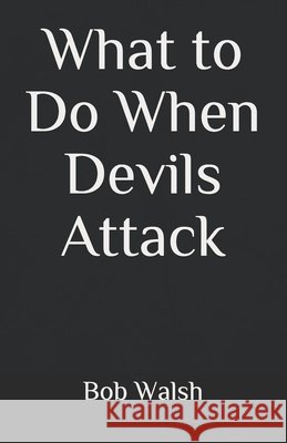 What to Do When Devils Attack Walsh Bob Walsh 9798640262421 Independently published