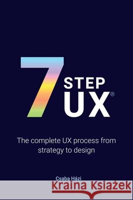 7stepux(r): The complete UX process from strategy to design Házi, Csaba 9798640429947 