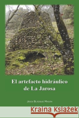 El artefacto hidráulico de La Jarosa Sánchez Cordón, José Luis, Sanz Sánchez, Alejandro, Cuenca Pérez, Bruno 9798640433197