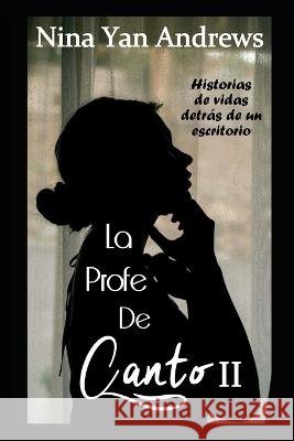 La Profe de Canto 2: Historias de vidas detrás de un escritorio Nina Yan Andrews 9798640511444 Independently Published
