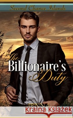 The Billionaire's Duty: A Royal Billionaire Second Chance Romance Brandt, Jenna 9798640565737 Independently Published