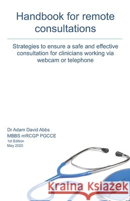 Handbook for Remote Consultations: A guide to telemedicine Ahmed, Zubair, Abbs, Adam David 9798640610819