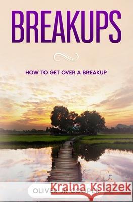 Breakups: How To Get Over A Breakup Cooper, Oliver, Jr. 9798640652062