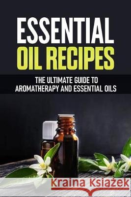 Essential Oil Recipes: The Ultimate Healing Guide Using Aromatherapy and Essential Oils Franco, Luis 9798640679830 Independently Published