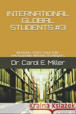 International Global Students #3: Weekend: Study-Structure; APA Academic Writing Techniques Miller, Carol E. 9798640726749