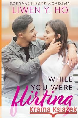 While You Were Flirting: A Sweet YA Romance Ho, Liwen y. 9798640764222