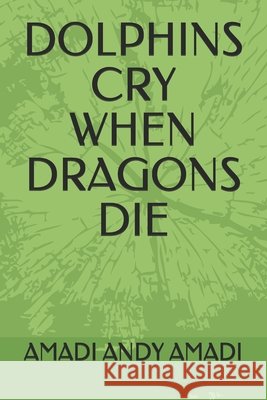 Dolphins Cry When Dragons Die Amadi, Amadi Andy 9798640852806