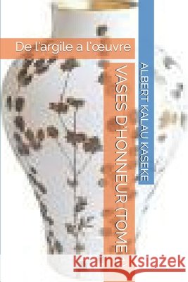 Vases d'Honneur: De l'argile a l'oeuvre Kalau Kaseke, Albert 9798640900613