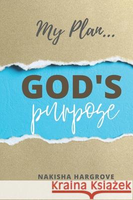 My Plan... God's Purpose Nakisha Hargrove 9798640907124