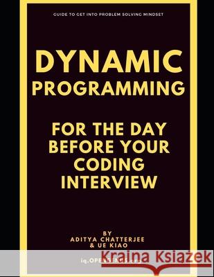 Dynamic Programming for the day before your coding interview Ue Kiao Aditya Chatterjee  9798640923216 Independently Published