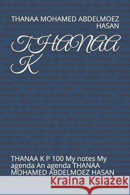 Thanaa K: THANAA K P 100 My notes My agenda An agenda THANAA MOHAMED ABDELMOEZ HASAN Abdelmoez Hasan, Thanaa Mohamed 9798641131160