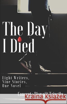 The Day I Died: Eight Writers. Nine Stories. One Novel. Tripathy, Madhumita, Praharaj, Namrata, Singh, Hardman 9798641171241 Independently Published
