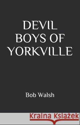 Devil Boys of Yorkville Walsh, Bob 9798642006184