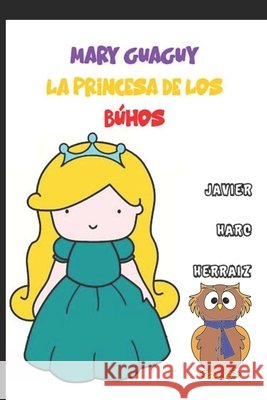 Mary Guaguy, La Princesa de Los Búhos. Herraiz, Javier Haro 9798642009901 Independently Published