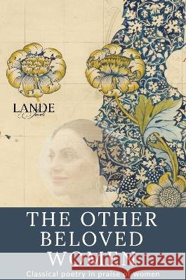 The Other Beloved Women: Classical Poetry in Praise of Women Jewels, Lande 9798642018538 Independently Published