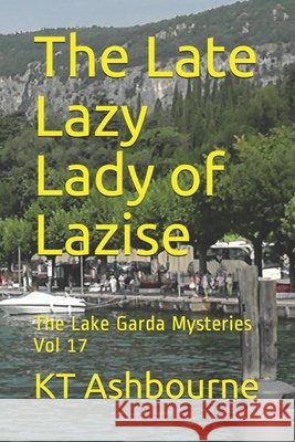 The Late Lazy Lady of Lazise: The Lake Garda Mysteries Vol 17 Kt Ashbourne   9798642176979 Independently Published