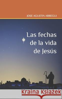 Las fechas de la vida de Jesús Arregui, Jose Agustin 9798642214183 Independently published