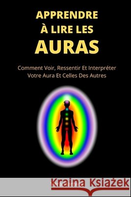 Apprendre À Lire Les Auras: Comment Voir, Ressentir Et Interpréter Votre Aura Et Celles Des Autres Hartwig, Vera 9798642220320 Independently Published