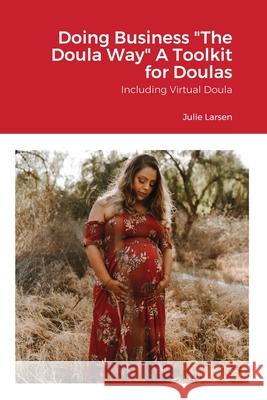 Doing Business the Doula Way Larsen Julie Larsen 9798642274835