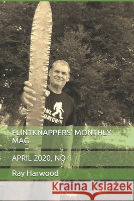 Flintknappers' Monthly Mag: April 2020, No 1 Harwood, Ray 9798642276518 Independently Published