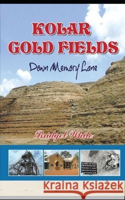 Kolar Gold Fields Down Memory Lane: Paeans to Lost Glory White, Bridget 9798642406748