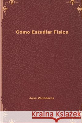 Cómo Estudiar Física Valladares, Jose 9798642415252