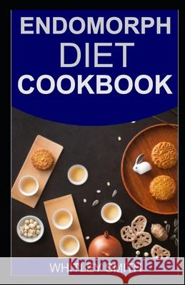 Endomorph Diet Cookbook Whitley Smith   9798642445761 Independently Published