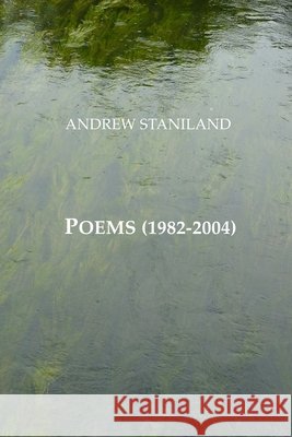 Poems (1982-2004) Staniland Andrew Staniland 9798642562819