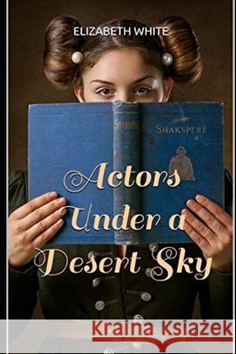 Actors Under a Desert Sky White, Elizabeth 9798642565537