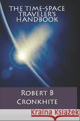 The Time-Space Traveler's Handbook Robert B Cronkhite   9798642726853 Independently Published