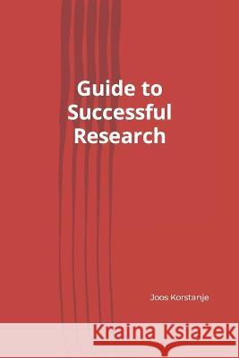 The Guide to Successful Research Korstanje Joos Korstanje 9798642734674