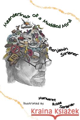 Meanderings of a Muddled Mind Benjamin M Scribner, Margaret Rose Scribner, Tina Scribner 9798642769614 Independently Published