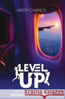 Level Up: The Ultimate Guide from Inspiration to Elevation Chance, Kristy 9798642794999