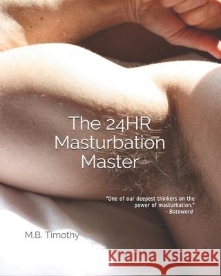 The 24HR Masturbation Master M B Timothy   9798642828403 Independently Published