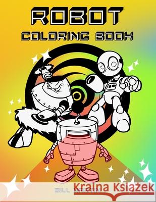Robot Coloring Book: Coloring book for kids Martin, Bill 9798642870532
