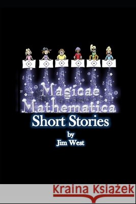 Magicae Mathematica Short Stories: The Entire Ten Story Collection West, Mya, West, Tia, Harkness, Dean 9798642878361 Independently Published