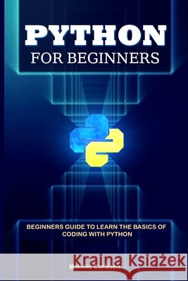 Python for Beginners: Beginners Guide to Learn the Basics of Coding with Python Carlsson, Mathias 9798642932162