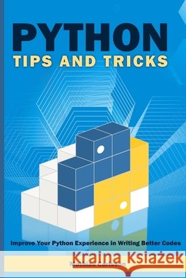 Python Tips and Tricks: Improve Your Python Experience in Writing Better Codes Carlsson, Mathias 9798642934548