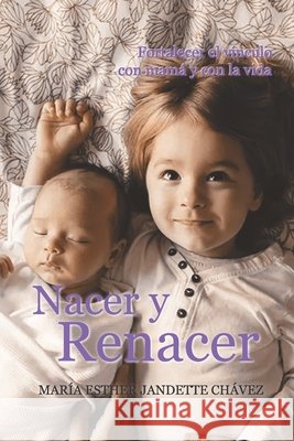 Nacer y Renacer: Fortalecer el vínculo con mamá y con la vida Jandette Chávez, María Esther 9798642966938